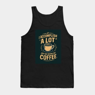 I Accomplish A Lot, Just Not Before My Coffee Tank Top